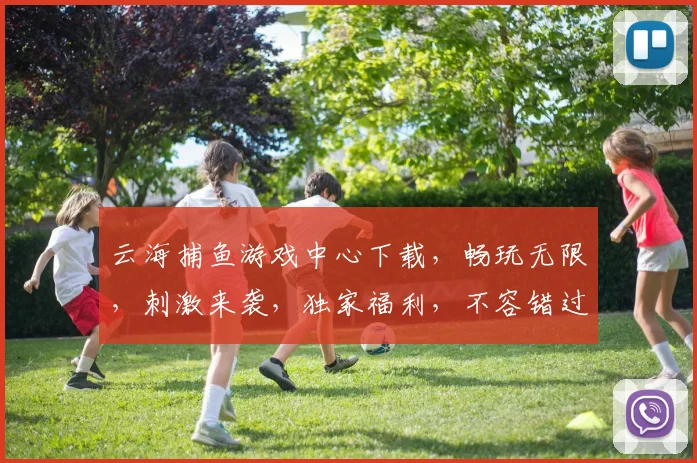 云海捕鱼游戏中心下载，畅玩无限，刺激来袭，独家福利，不容错过，快来下载