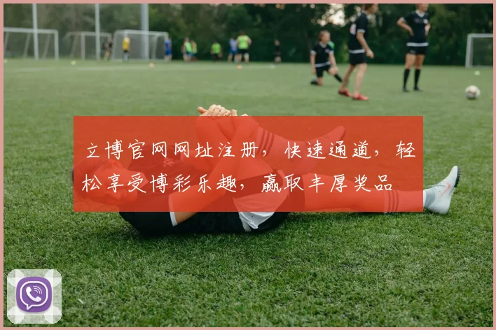 立博官网网址注册，快速通道，轻松享受博彩乐趣，赢取丰厚奖品