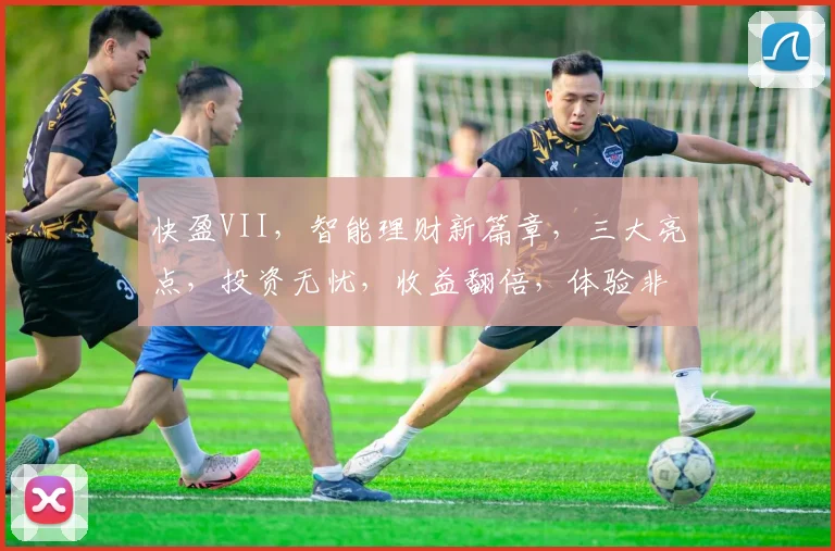 快盈VII，智能理财新篇章，三大亮点，投资无忧，收益翻倍，体验非凡